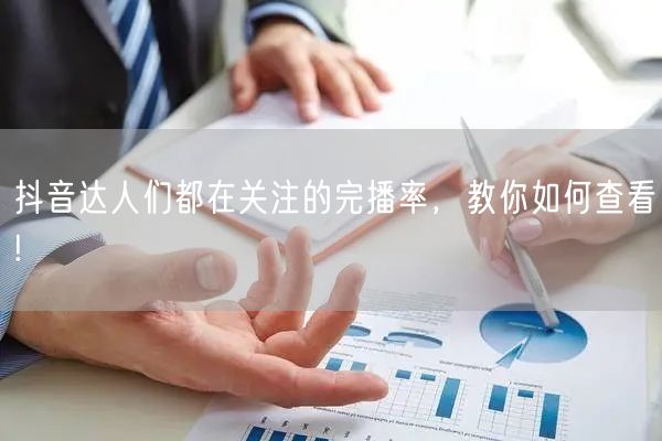 抖音达人们都在关注的完播率，教你如何查看!