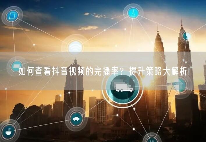 如何查看抖音视频的完播率？提升策略大解析!
