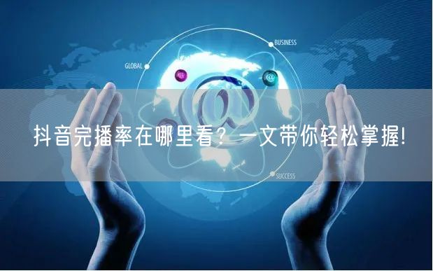 抖音完播率在哪里看？一文带你轻松掌握!