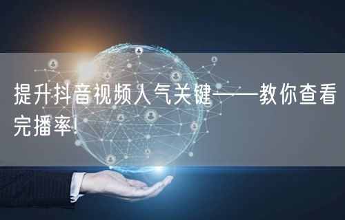 提升抖音视频人气关键——教你查看完播率!