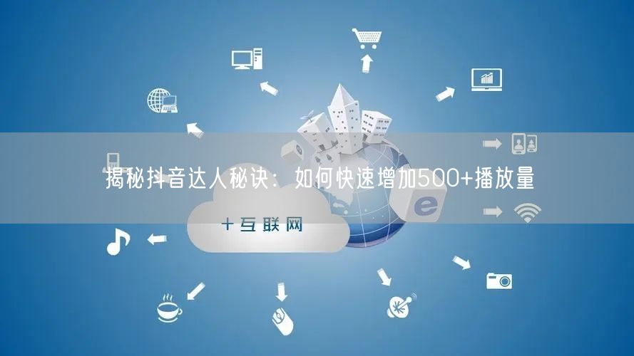 揭秘抖音达人秘诀:如何快速增加500+播放量