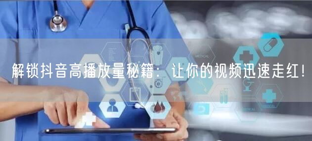 解锁抖音高播放量秘籍：让你的视频迅速走红！