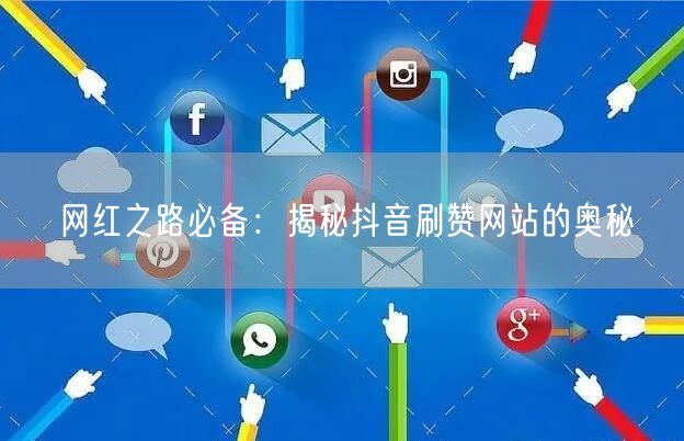网红之路必备：揭秘抖音刷赞网站的奥秘