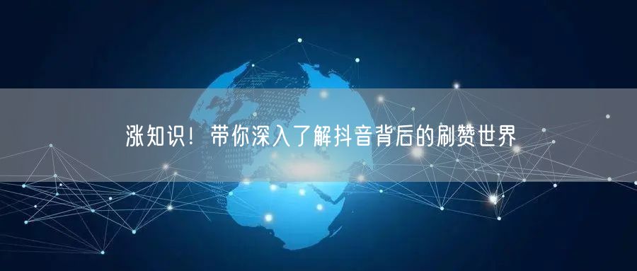 涨知识！带你深入了解抖音背后的刷赞世界