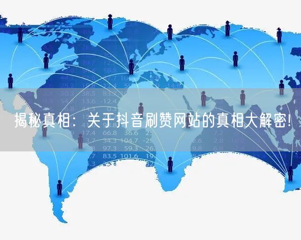 揭秘真相：关于抖音刷赞网站的真相大解密!