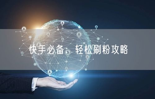 快手必备：轻松刷粉攻略