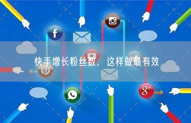 快手增长粉丝数，这样做最有效