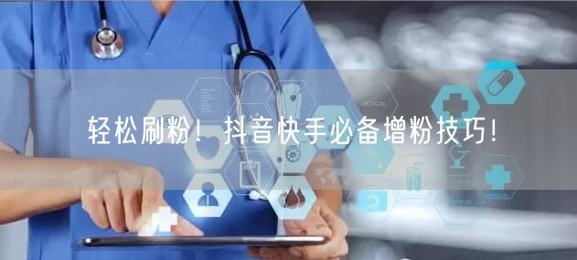轻松刷粉！抖音快手必备增粉技巧！