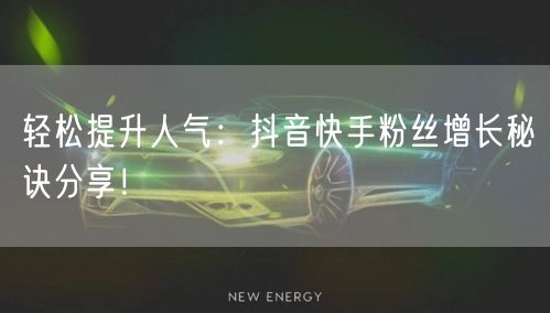 轻松提升人气:抖音快手粉丝增长秘诀分享!