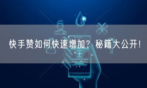 快手赞如何快速增加？秘籍大公开！
