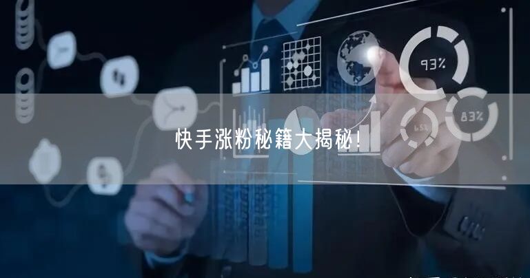 快手涨粉秘籍大揭秘！