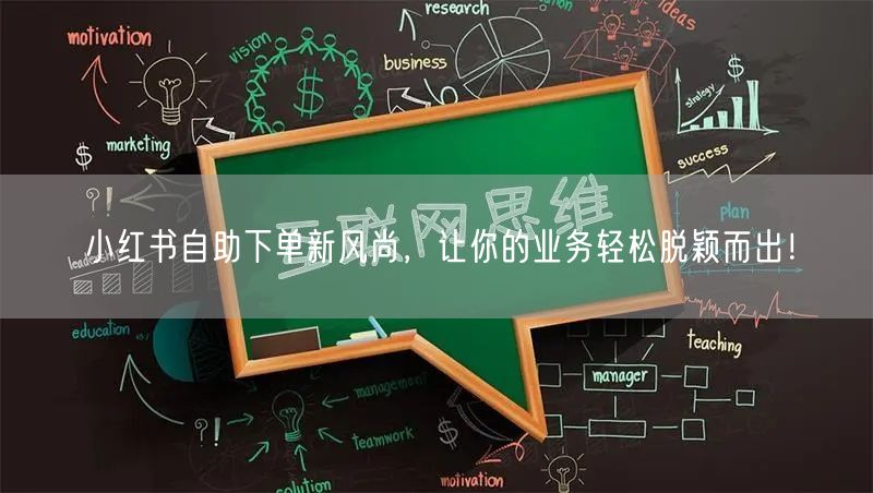 小红书自助下单新风尚,让你的业务轻松脱颖而出!