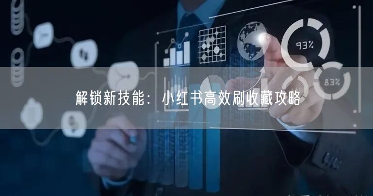 解锁新技能:小红书高效刷收藏攻略