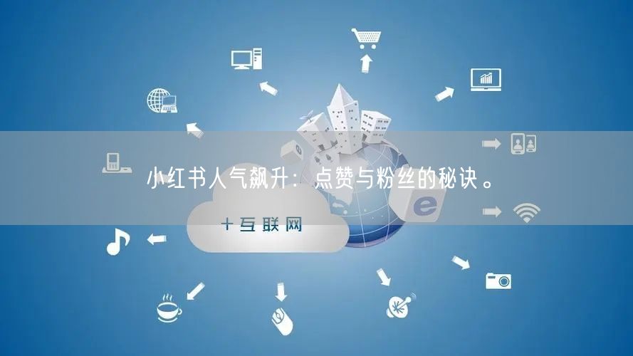 小红书人气飙升：点赞与粉丝的秘诀。