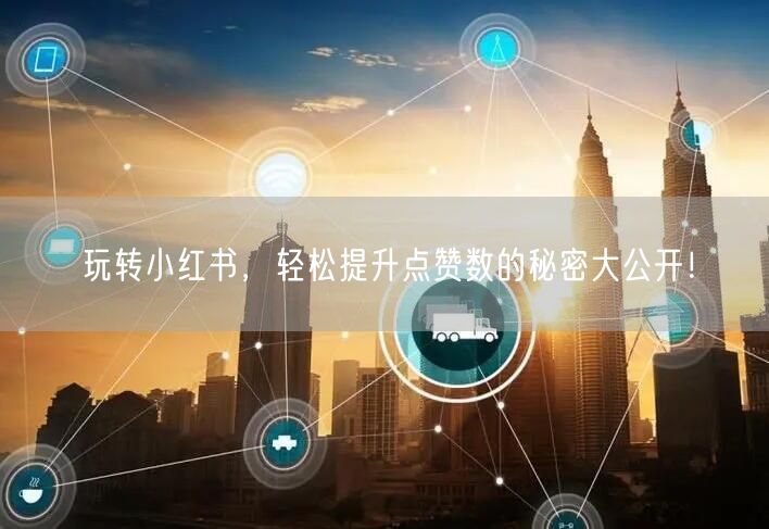 玩转小红书，轻松提升点赞数的秘密大公开！