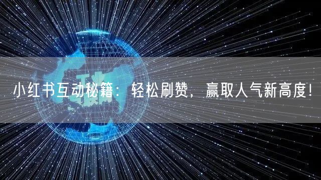 小红书互动秘籍：轻松刷赞，赢取人气新高度！