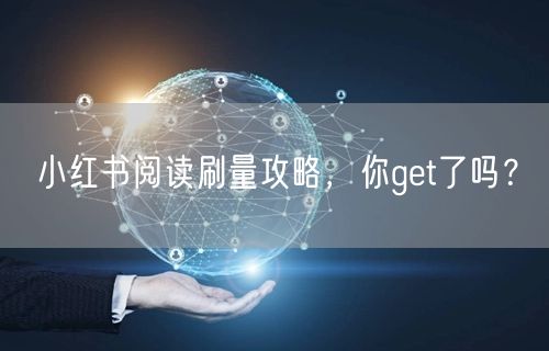 小红书阅读刷量攻略,你get了吗?