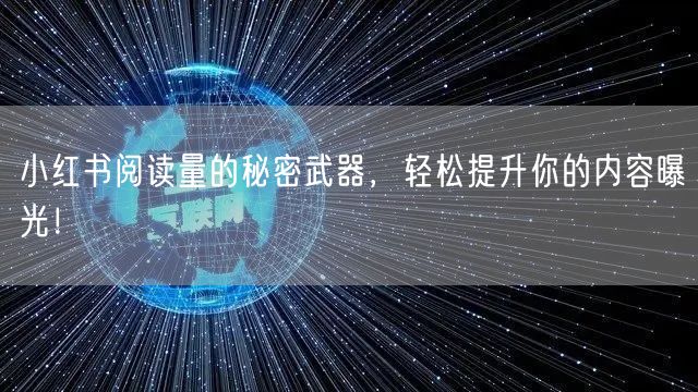 小红书阅读量的秘密武器,轻松提升你的内容曝光!