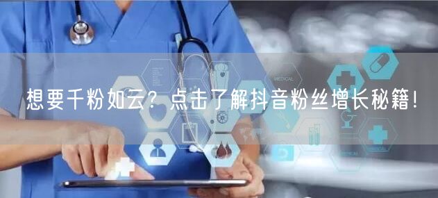 想要千粉如云？点击了解抖音粉丝增长秘籍！