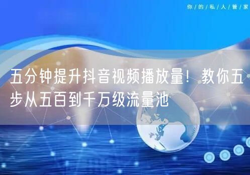 五分钟提升抖音视频播放量！教你五步从五百到千万级流量池