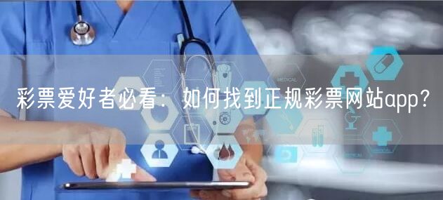 彩票爱好者必看:如何找到正规彩票网站app?