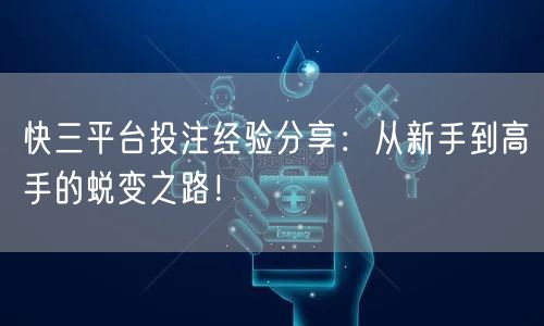 快三平台投注经验分享:从新手到高手的蜕变之路!