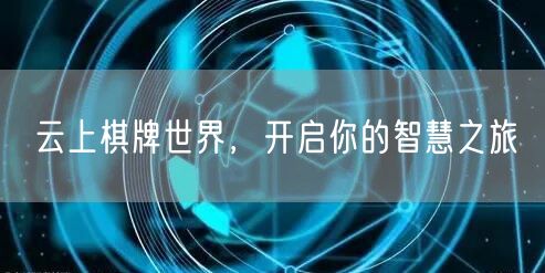 云上棋牌世界,开启你的智慧之旅