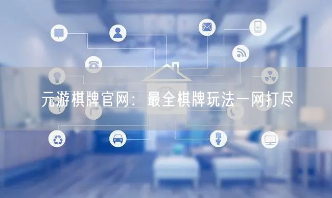 元游棋牌官网:最全棋牌玩法一网打尽