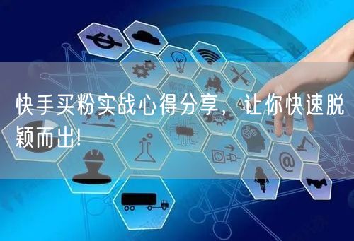 快手买粉实战心得分享,让你快速脱颖而出!