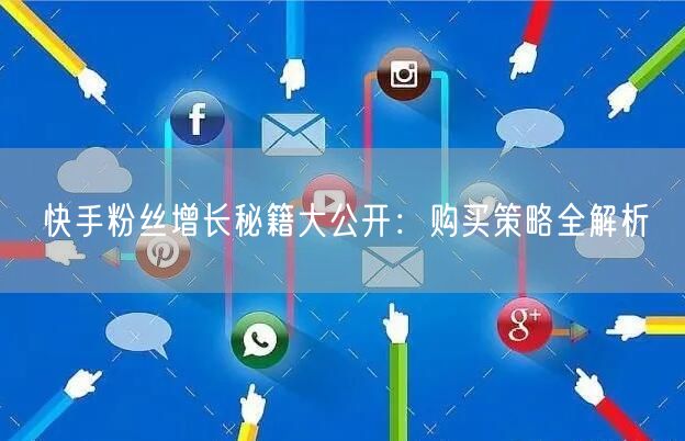 快手粉丝增长秘籍大公开:购买策略全解析