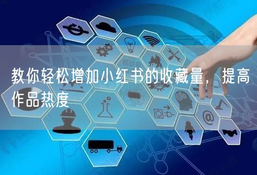 教你轻松增加小红书的收藏量，提高作品热度