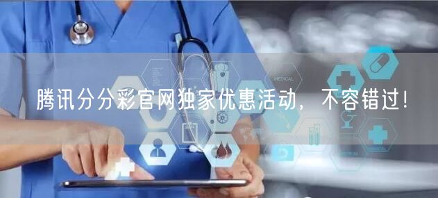 腾讯分分彩官网独家优惠活动，不容错过！