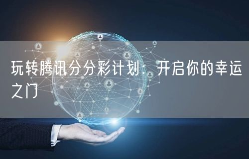 玩转腾讯分分彩计划：开启你的幸运之门