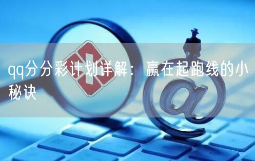 qq分分彩计划详解：赢在起跑线的小秘诀