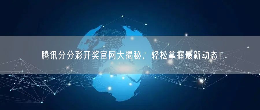 腾讯分分彩开奖官网大揭秘，轻松掌握最新动态！