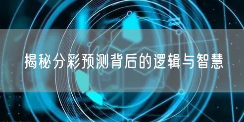 揭秘分彩预测背后的逻辑与智慧