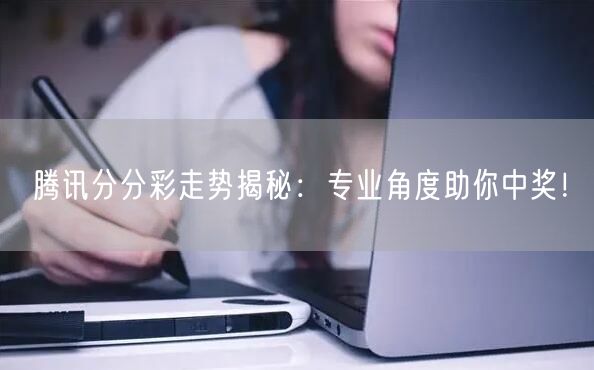 腾讯分分彩走势揭秘：专业角度助你中奖！