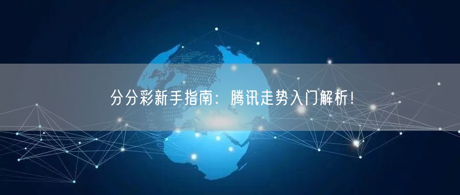 分分彩新手指南：腾讯走势入门解析！