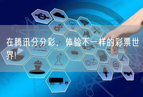 在腾讯分分彩，体验不一样的彩票世界!