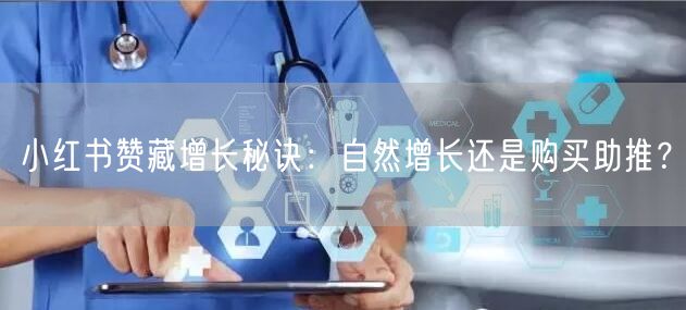 小红书赞藏增长秘诀：自然增长还是购买助推？