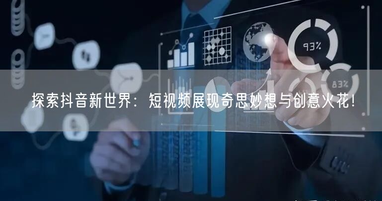 探索抖音新世界：短视频展现奇思妙想与创意火花！