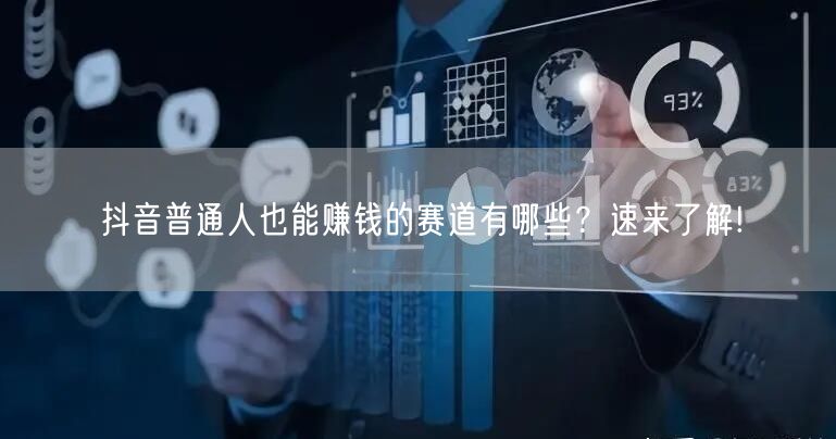 抖音普通人也能赚钱的赛道有哪些？速来了解!