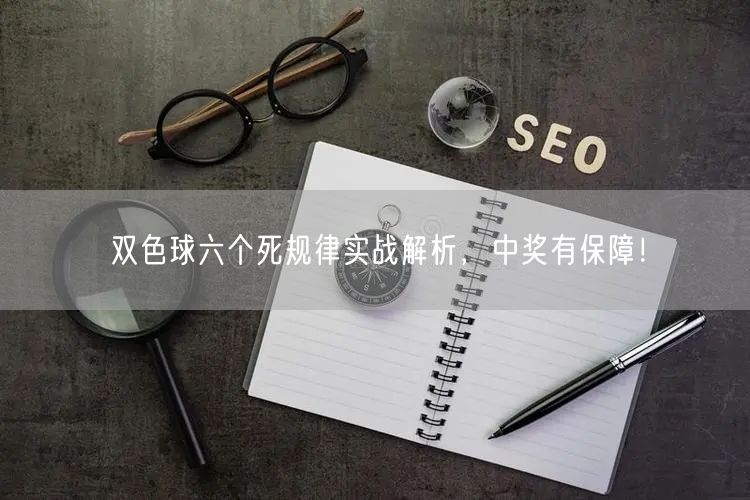 双色球六个死规律实战解析，中奖有保障！