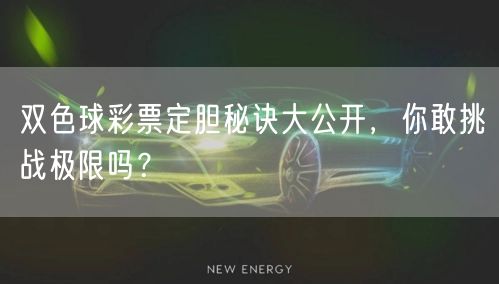 双色球彩票定胆秘诀大公开，你敢挑战极限吗？