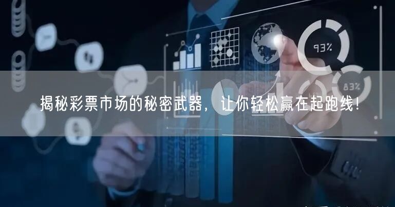 揭秘彩票市场的秘密武器，让你轻松赢在起跑线！