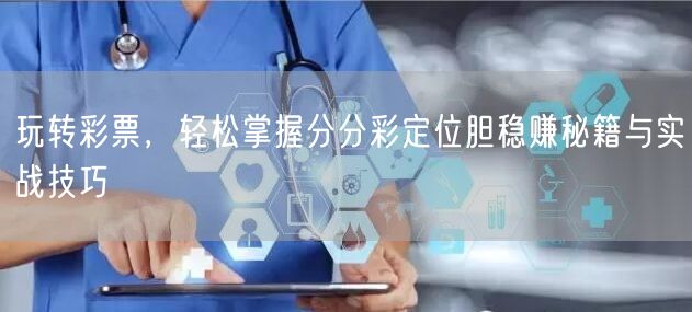 玩转彩票，轻松掌握分分彩定位胆稳赚秘籍与实战技巧