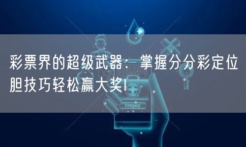 彩票界的超级武器：掌握分分彩定位胆技巧轻松赢大奖!
