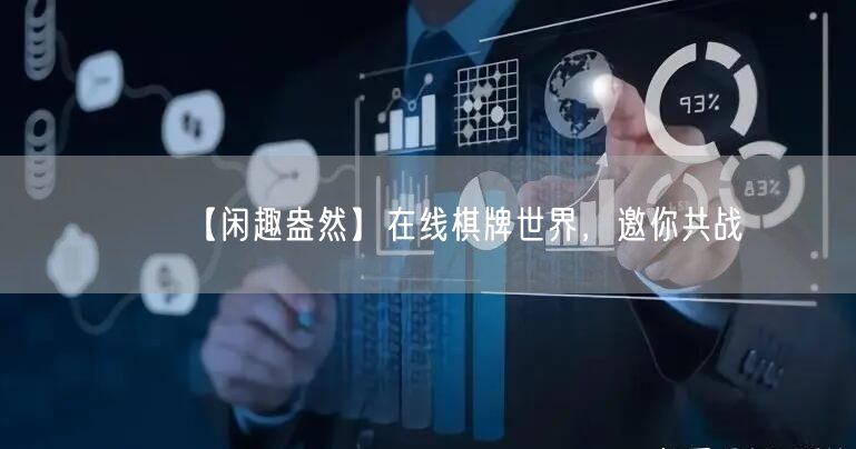 【闲趣盎然】在线棋牌世界，邀你共战