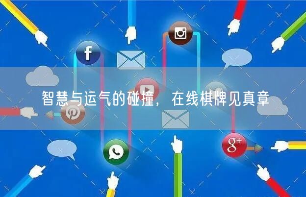 智慧与运气的碰撞，在线棋牌见真章