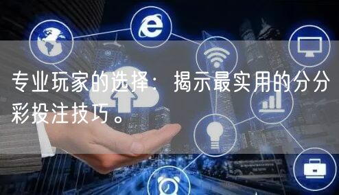 专业玩家的选择：揭示最实用的分分彩投注技巧。
